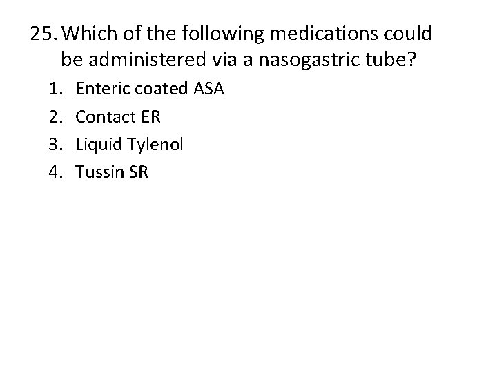 25. Which of the following medications could be administered via a nasogastric tube? 1.