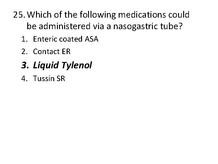 25. Which of the following medications could be administered via a nasogastric tube? 1.