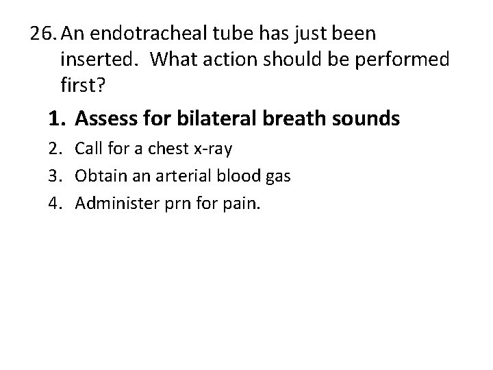 26. An endotracheal tube has just been inserted. What action should be performed first?