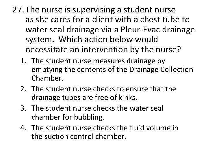 27. The nurse is supervising a student nurse as she cares for a client