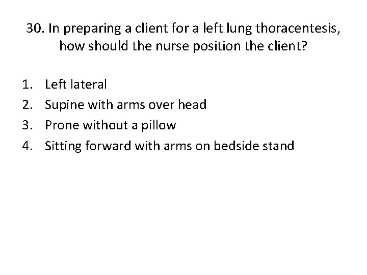 30. In preparing a client for a left lung thoracentesis, how should the nurse