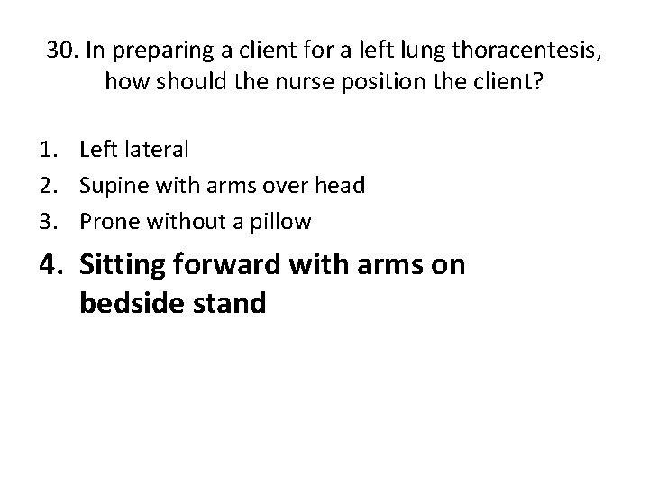 30. In preparing a client for a left lung thoracentesis, how should the nurse