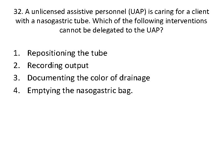 32. A unlicensed assistive personnel (UAP) is caring for a client with a nasogastric