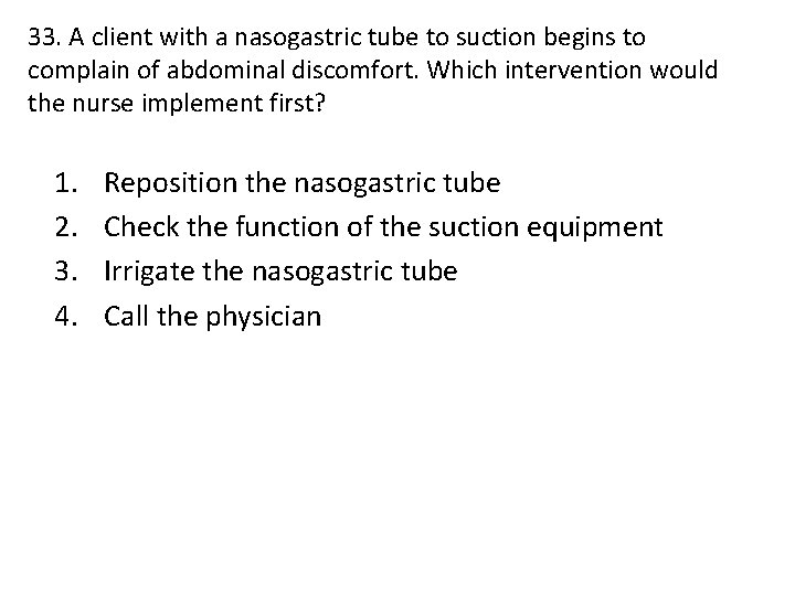 33. A client with a nasogastric tube to suction begins to complain of abdominal