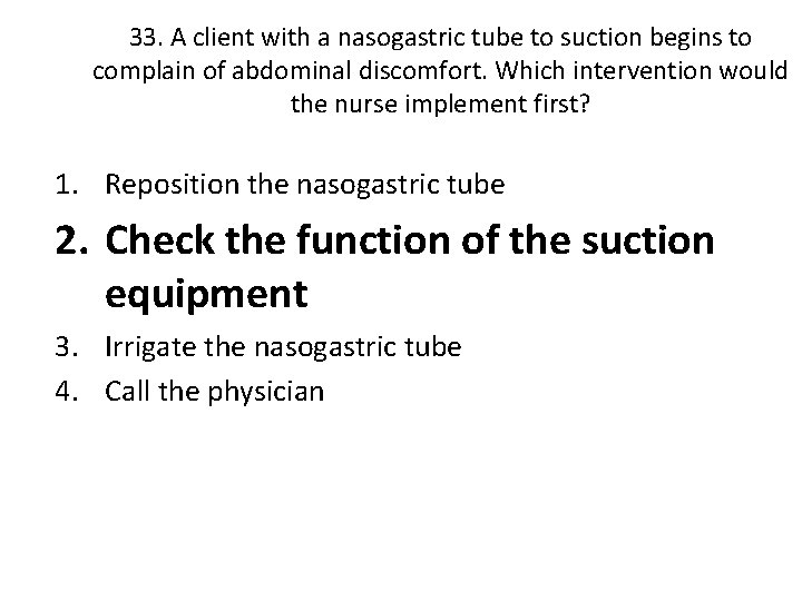 33. A client with a nasogastric tube to suction begins to complain of abdominal