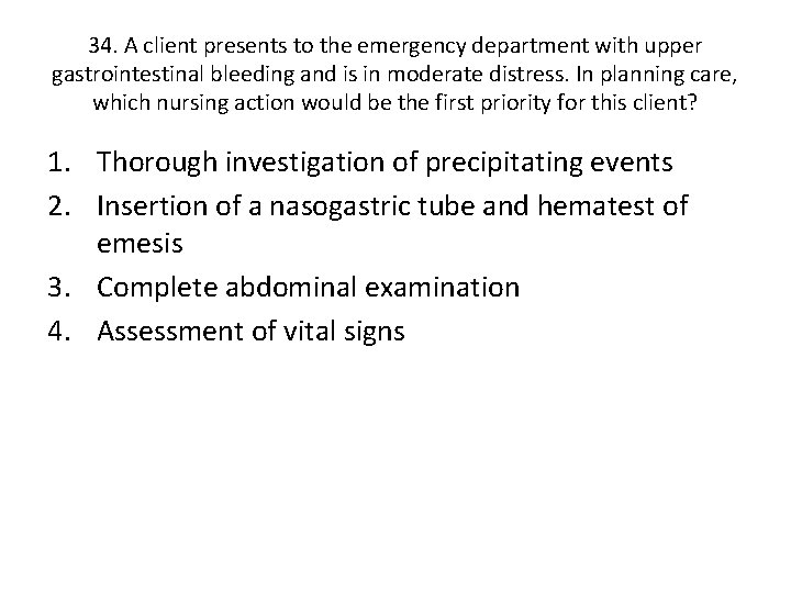 34. A client presents to the emergency department with upper gastrointestinal bleeding and is