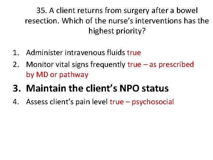 35. A client returns from surgery after a bowel resection. Which of the nurse’s