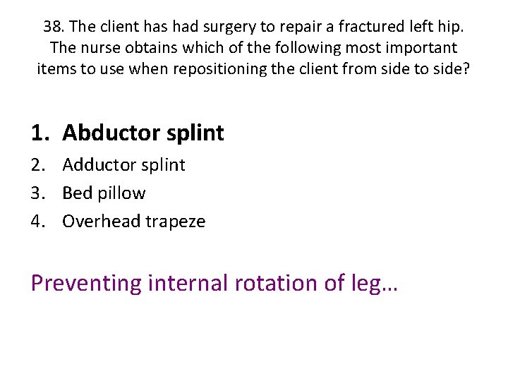 38. The client has had surgery to repair a fractured left hip. The nurse