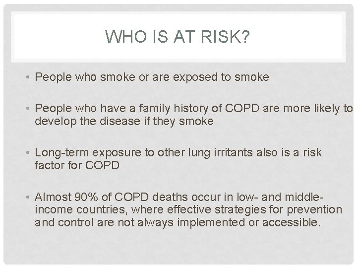 WHO IS AT RISK? • People who smoke or are exposed to smoke •