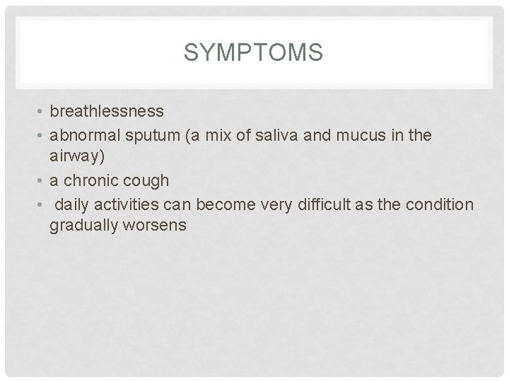 SYMPTOMS • breathlessness • abnormal sputum (a mix of saliva and mucus in the