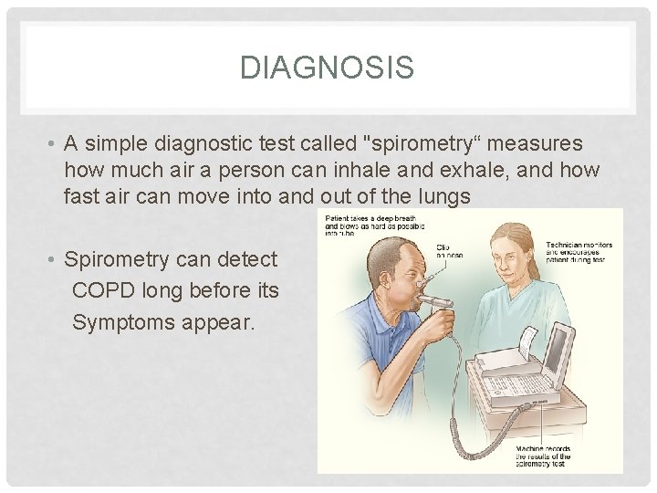 DIAGNOSIS • A simple diagnostic test called "spirometry“ measures how much air a person