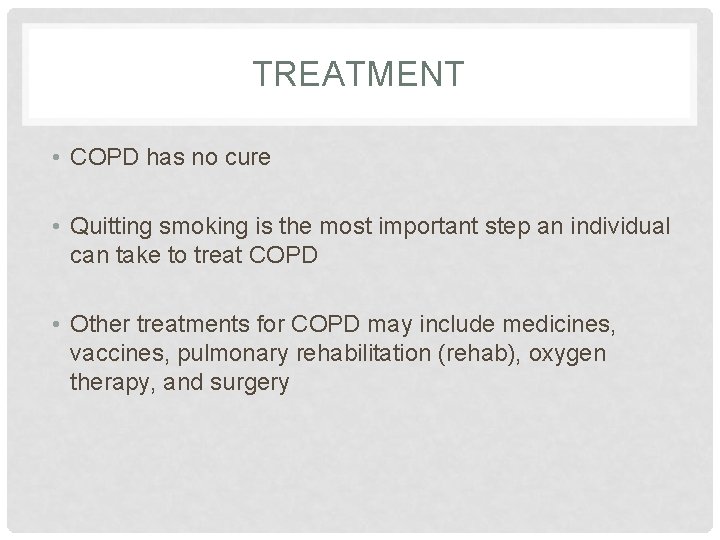 TREATMENT • COPD has no cure • Quitting smoking is the most important step
