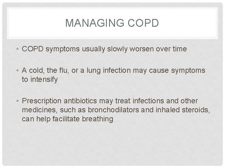 MANAGING COPD • COPD symptoms usually slowly worsen over time • A cold, the