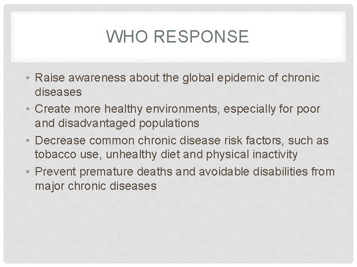 WHO RESPONSE • Raise awareness about the global epidemic of chronic diseases • Create