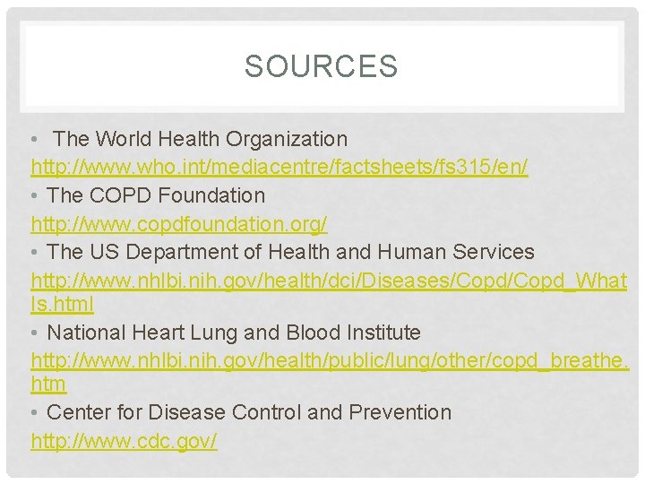 SOURCES • The World Health Organization http: //www. who. int/mediacentre/factsheets/fs 315/en/ • The COPD