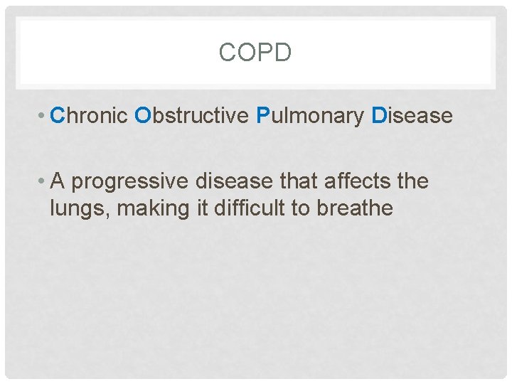 COPD • Chronic Obstructive Pulmonary Disease • A progressive disease that affects the lungs,