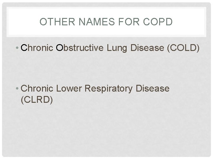 OTHER NAMES FOR COPD • Chronic Obstructive Lung Disease (COLD) • Chronic Lower Respiratory