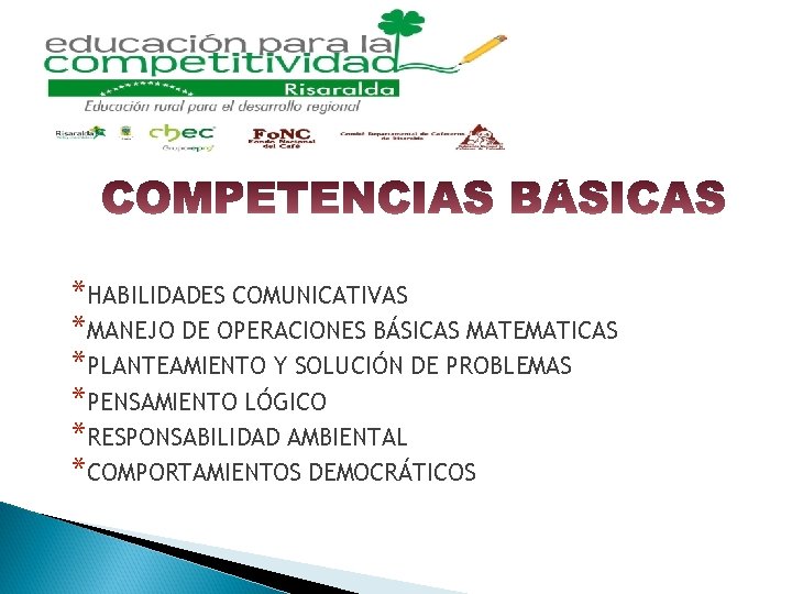 *HABILIDADES COMUNICATIVAS *MANEJO DE OPERACIONES BÁSICAS MATEMATICAS *PLANTEAMIENTO Y SOLUCIÓN DE PROBLEMAS *PENSAMIENTO LÓGICO