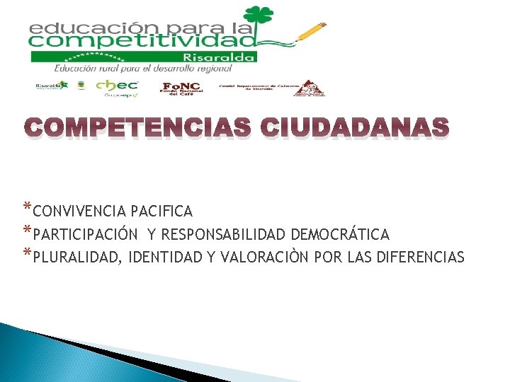 COMPETENCIAS CIUDADANAS *CONVIVENCIA PACIFICA *PARTICIPACIÓN Y RESPONSABILIDAD DEMOCRÁTICA *PLURALIDAD, IDENTIDAD Y VALORACIÒN POR LAS