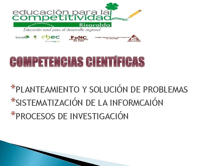 COMPETENCIAS CIENTÍFICAS *PLANTEAMIENTO Y SOLUCIÓN DE PROBLEMAS *SISTEMATIZACIÓN DE LA INFORMCAIÓN *PROCESOS DE INVESTIGACIÓN