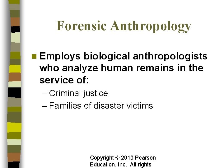 Forensic Anthropology n Employs biological anthropologists who analyze human remains in the service of: