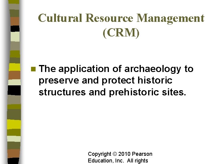 Cultural Resource Management (CRM) n The application of archaeology to preserve and protect historic