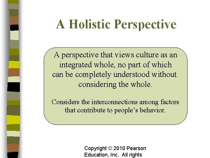 A Holistic Perspective A perspective that views culture as an integrated whole, no part