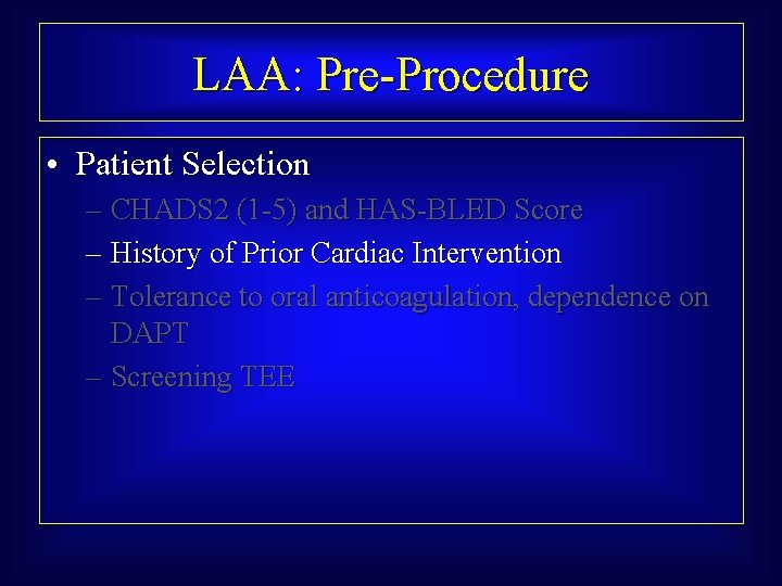 LAA: Pre-Procedure • Patient Selection – CHADS 2 (1 -5) and HAS-BLED Score –