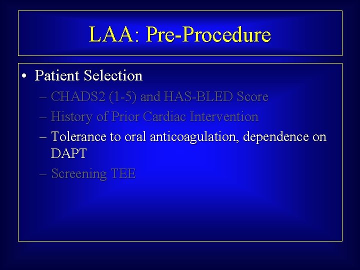 LAA: Pre-Procedure • Patient Selection – CHADS 2 (1 -5) and HAS-BLED Score –