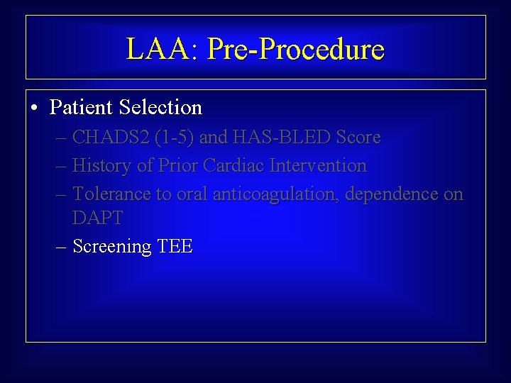 LAA: Pre-Procedure • Patient Selection – CHADS 2 (1 -5) and HAS-BLED Score –