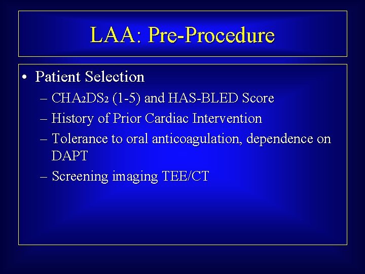 LAA: Pre-Procedure • Patient Selection – CHA 2 DS 2 (1 -5) and HAS-BLED