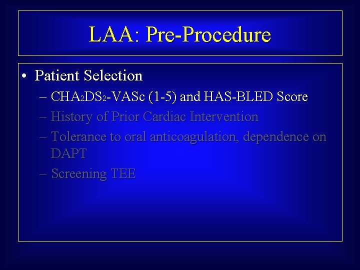 LAA: Pre-Procedure • Patient Selection – CHA 2 DS 2 -VASc (1 -5) and