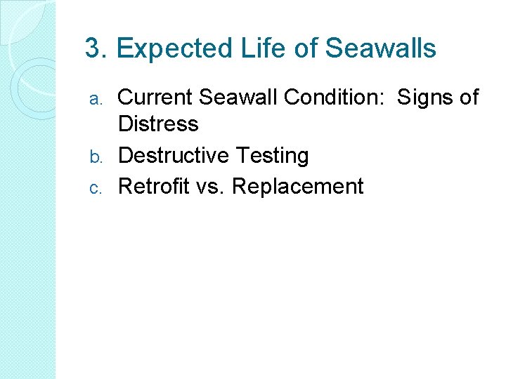 3. Expected Life of Seawalls Current Seawall Condition: Signs of Distress b. Destructive Testing