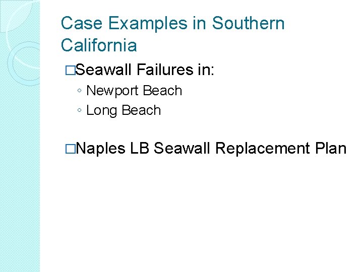 Case Examples in Southern California �Seawall Failures in: ◦ Newport Beach ◦ Long Beach