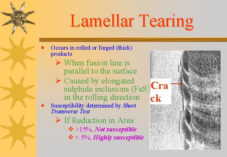 Lamellar Tearing ¬ Occurs in rolled or forged (thick) products Ø When fusion line