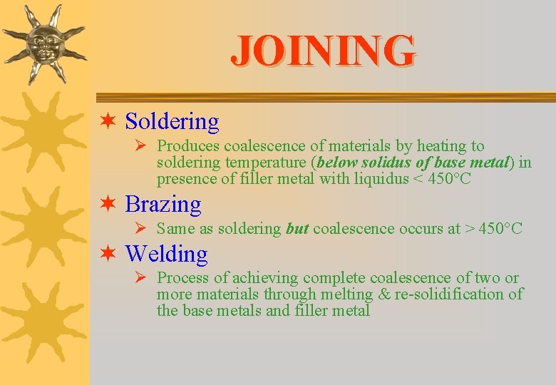 JOINING ¬ Soldering Ø Produces coalescence of materials by heating to soldering temperature (below