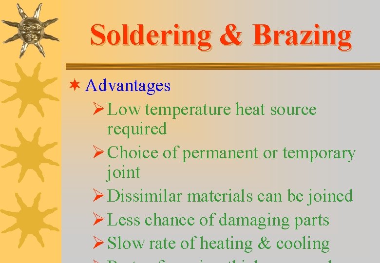 Soldering & Brazing ¬ Advantages Ø Low temperature heat source required Ø Choice of