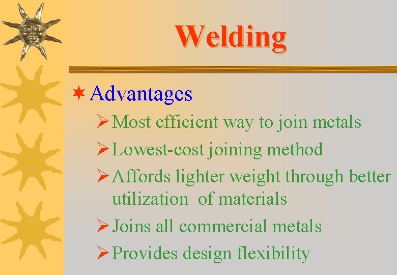 Welding ¬ Advantages Ø Most efficient way to join metals Ø Lowest-cost joining method