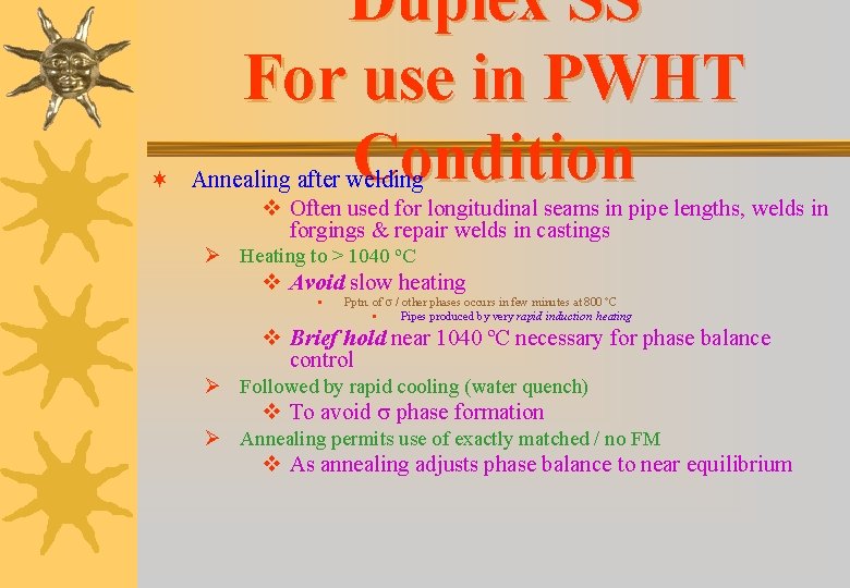 Duplex SS For use in PWHT Condition ¬ Annealing after welding v Often used