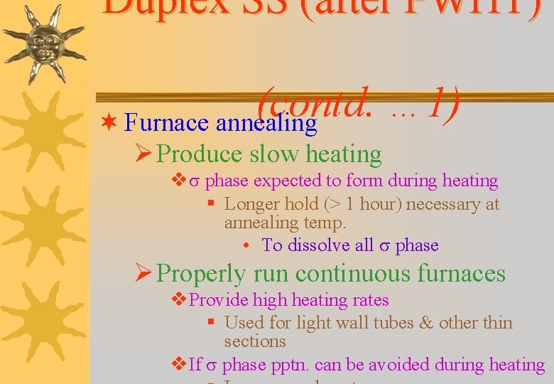Duplex SS (after PWHT) (contd. … 1) ¬ Furnace annealing Ø Produce slow heating