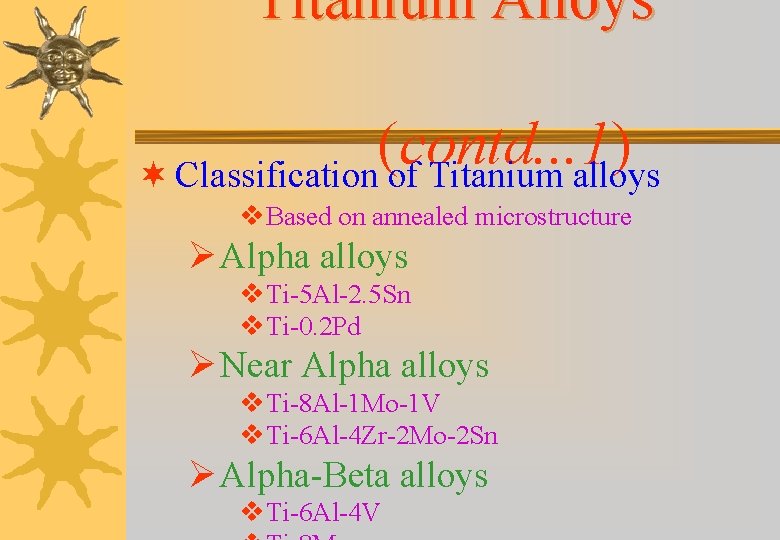 Titanium Alloys (contd. . . 1) ¬ Classification of Titanium alloys v Based on