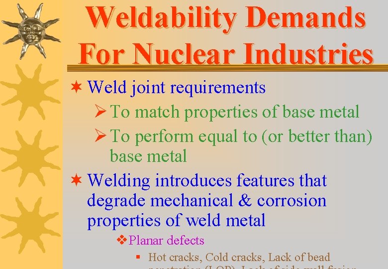 Weldability Demands For Nuclear Industries ¬ Weld joint requirements Ø To match properties of