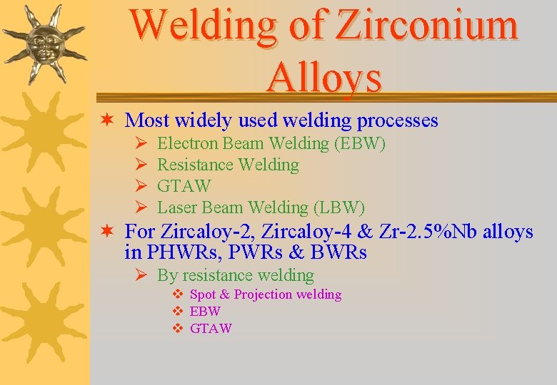 Welding of Zirconium Alloys ¬ Most widely used welding processes Ø Ø Electron Beam