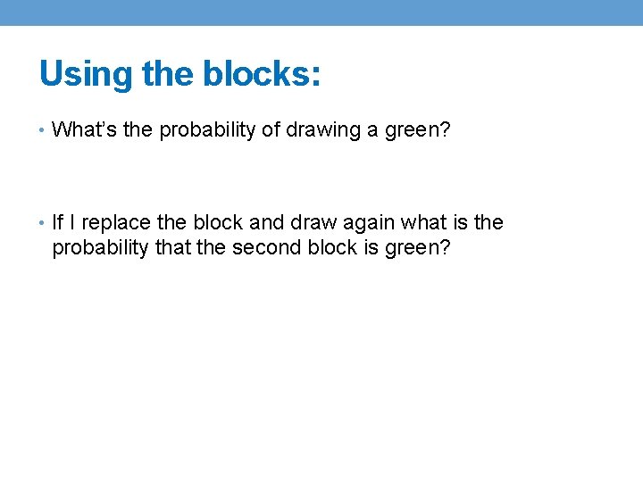 Using the blocks: • What’s the probability of drawing a green? • If I Using the blocks: • What’s the probability of drawing a green? • If I