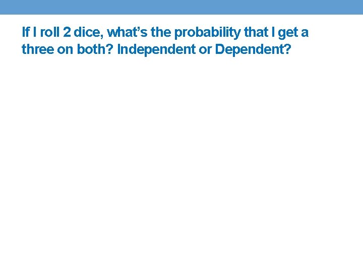 If I roll 2 dice, what’s the probability that I get a three on If I roll 2 dice, what’s the probability that I get a three on