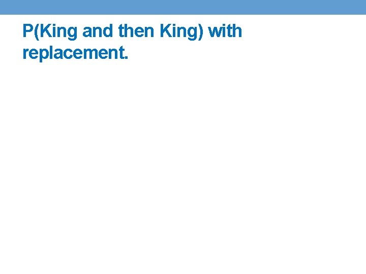 P(King and then King) with replacement. P(King and then King) with replacement.