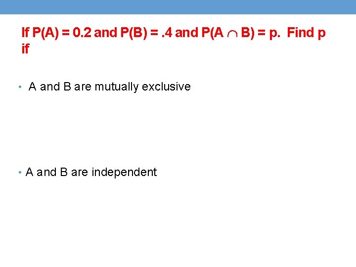 If P(A) = 0. 2 and P(B) =. 4 and P(A B) = p. If P(A) = 0. 2 and P(B) =. 4 and P(A B) = p.