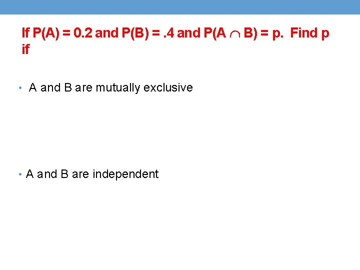 If P(A) = 0. 2 and P(B) =. 4 and P(A B) = p.