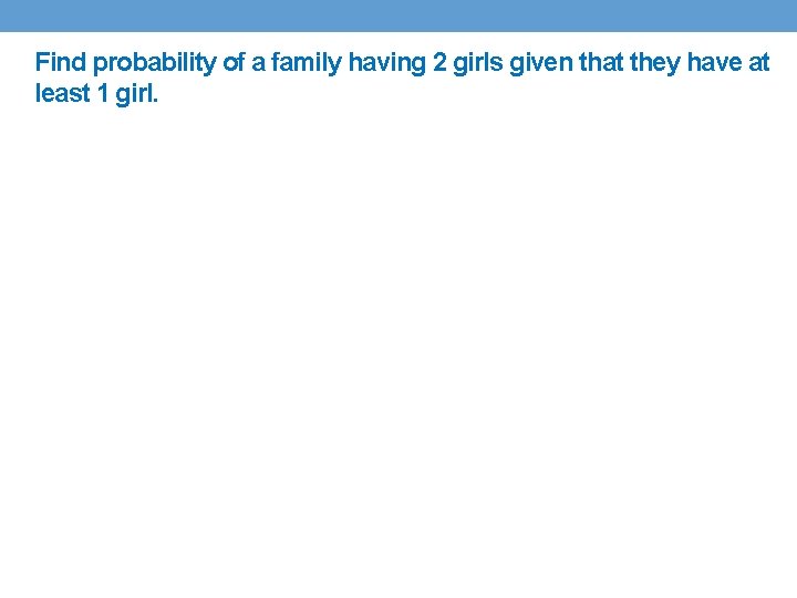 Find probability of a family having 2 girls given that they have at least Find probability of a family having 2 girls given that they have at least