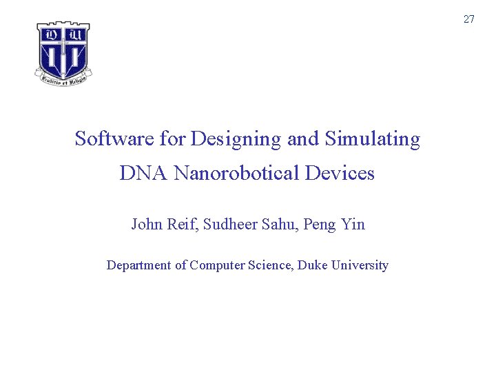 27 Software for Designing and Simulating DNA Nanorobotical Devices John Reif, Sudheer Sahu, Peng